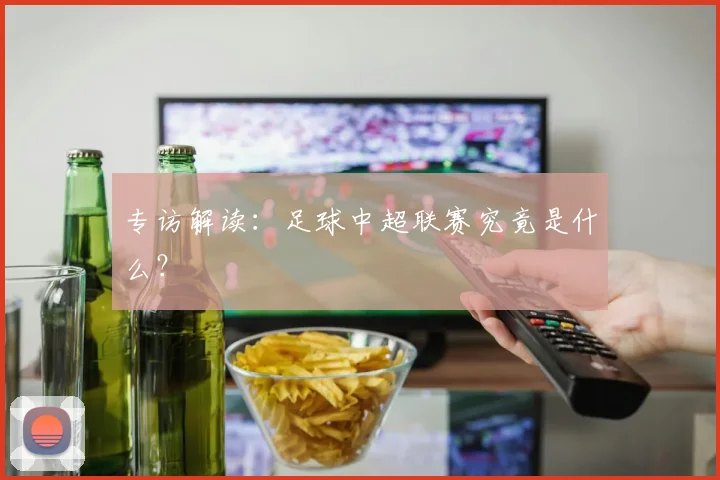 专访解读:足球中超联赛究竟是什么?