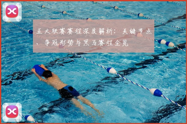 五大联赛赛程深度解析：关键节点、争冠形势与黑马赛程全览